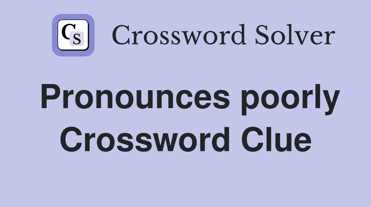 Pronounces poorly Crossword Clue