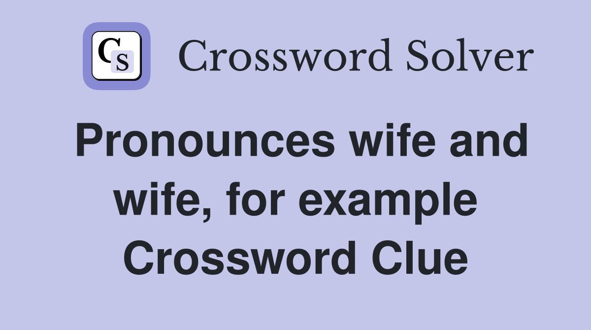 Pronounces wife and wife, for example Crossword Clue