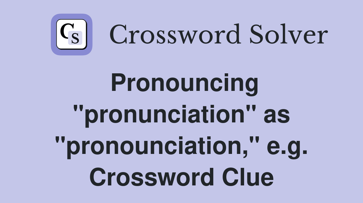 Pronouncing "pronunciation" as "pronounciation," e.g. Crossword Clue