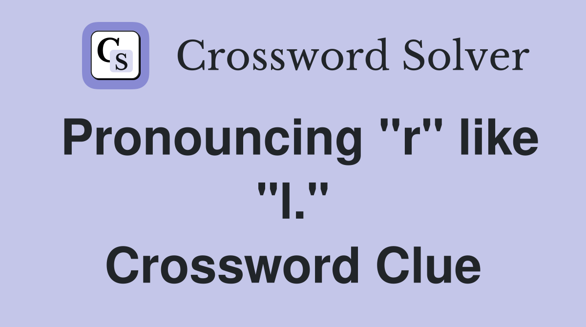 Pronouncing "r" like "l." Crossword Clue