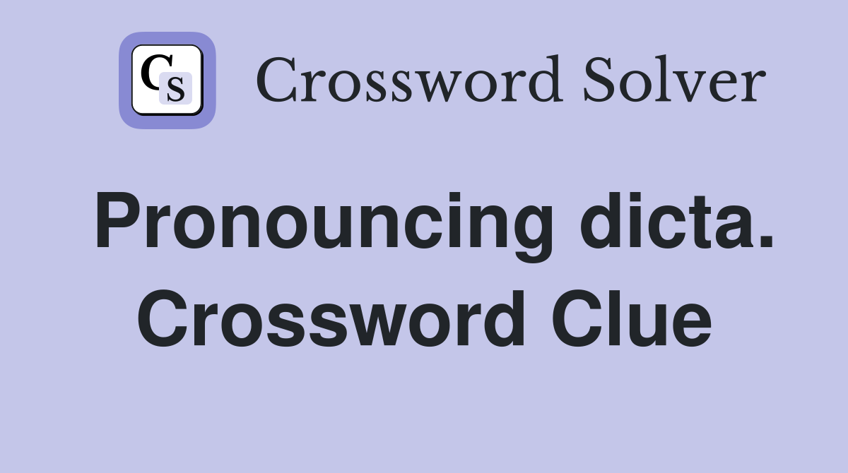 Pronouncing dicta. Crossword Clue