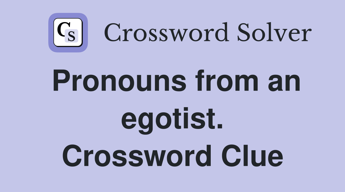Pronouns from an egotist. Crossword Clue