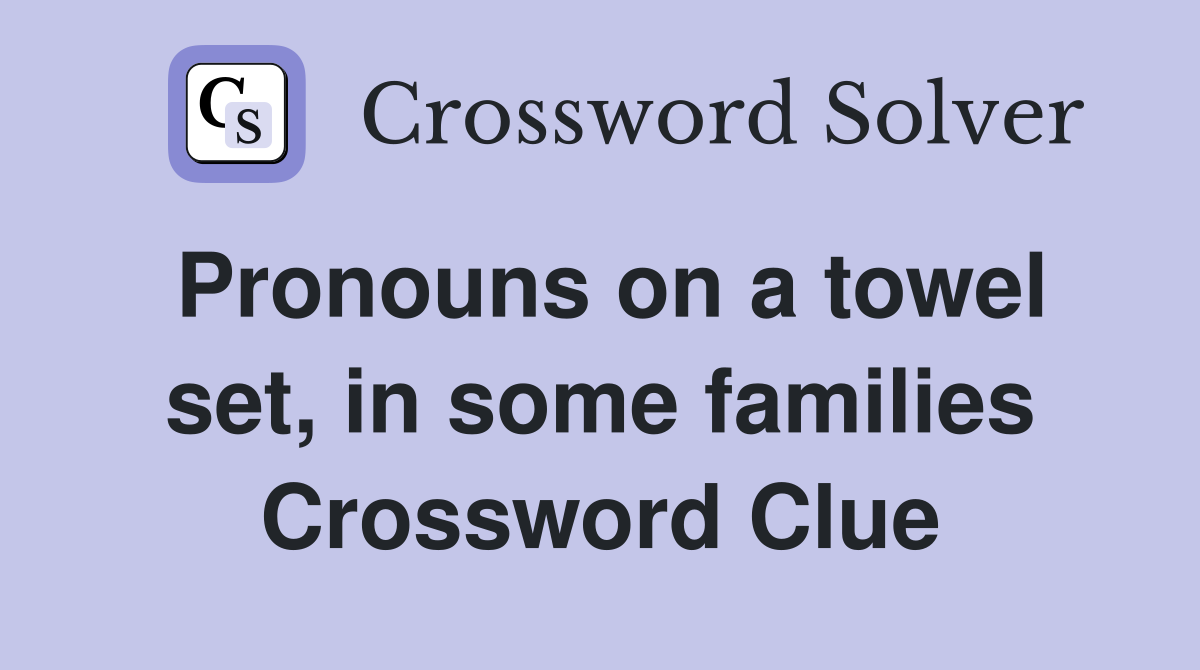 Pronouns on a towel set, in some families Crossword Clue