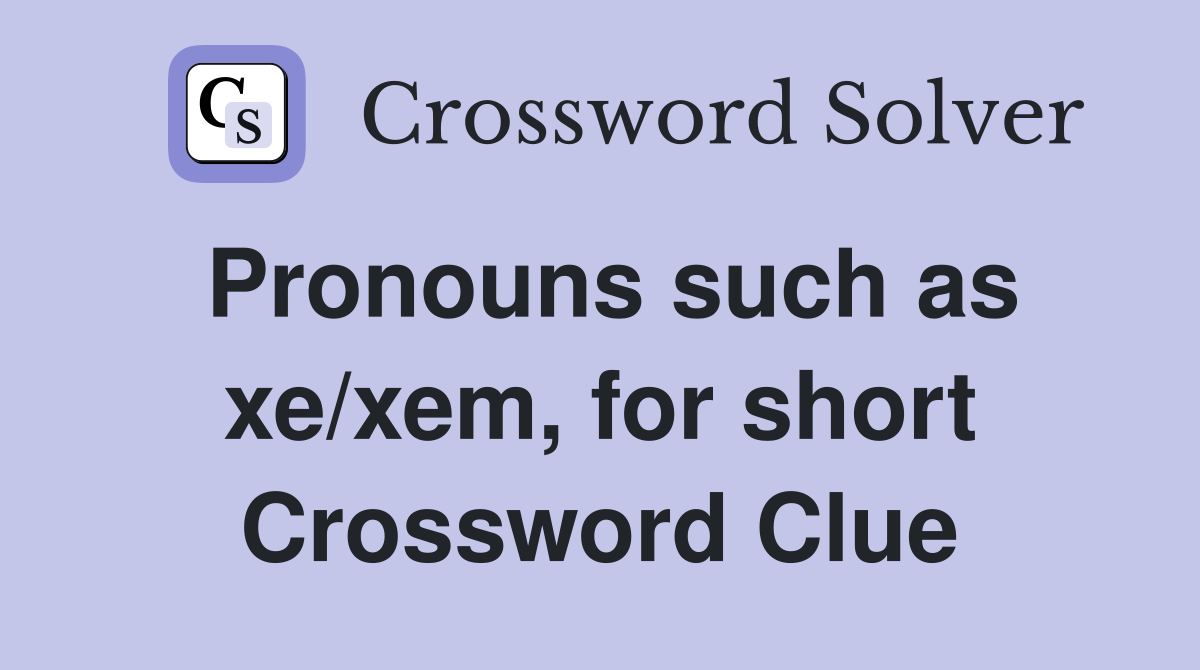 Pronouns such as xe/xem, for short Crossword Clue