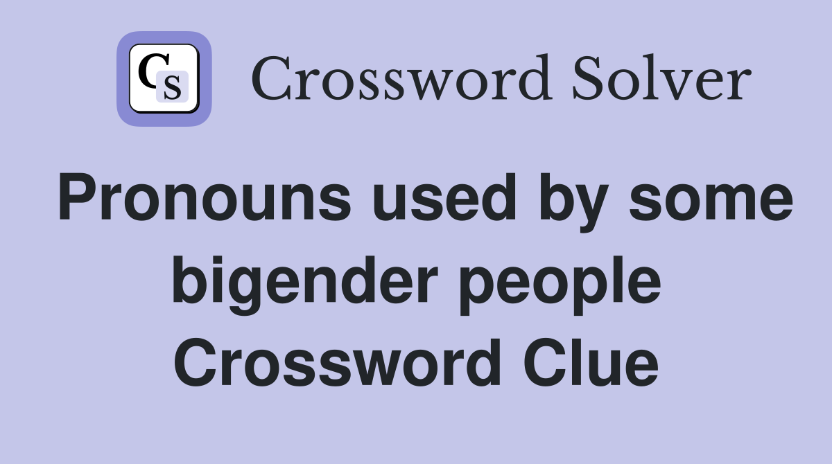 Pronouns used by some bigender people Crossword Clue