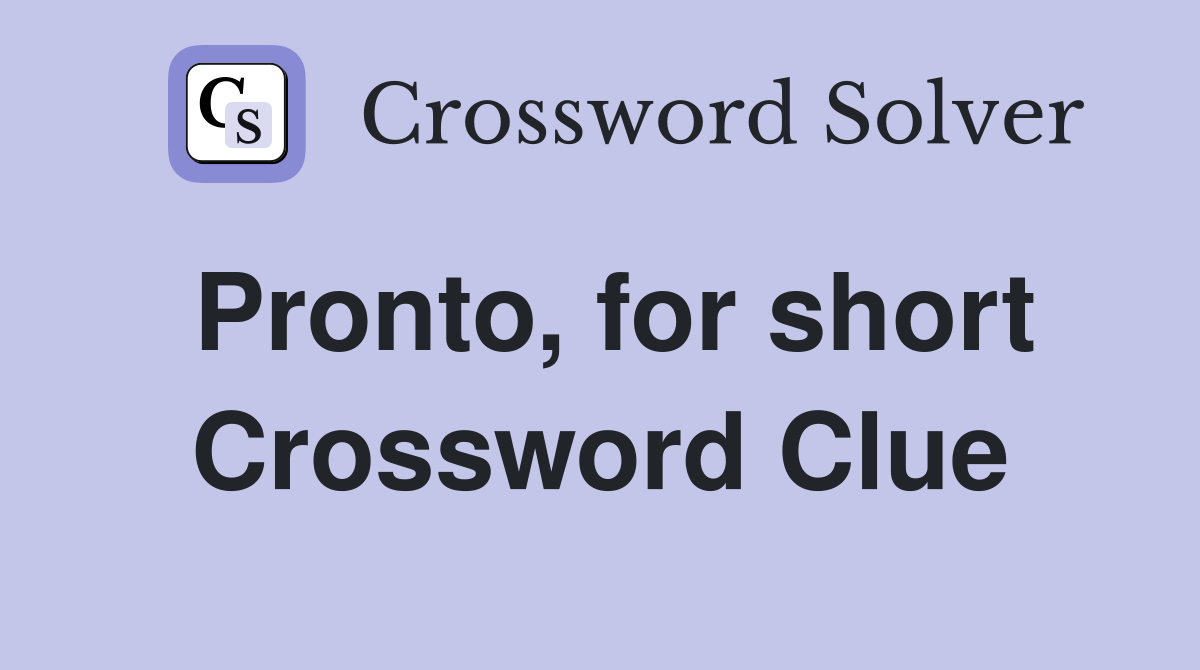 Pronto, for short Crossword Clue