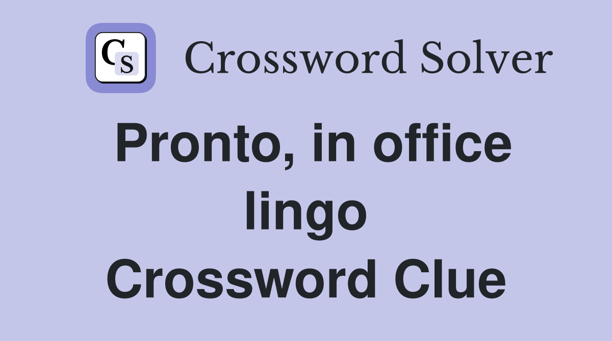 Pronto, in office lingo Crossword Clue