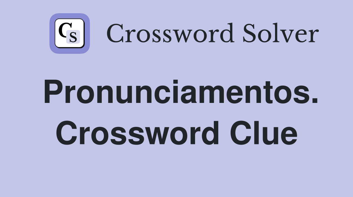 Pronunciamentos. Crossword Clue