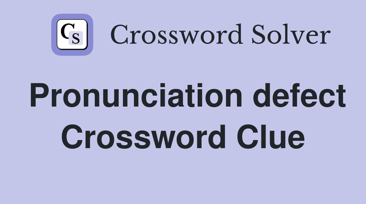 Pronunciation defect Crossword Clue