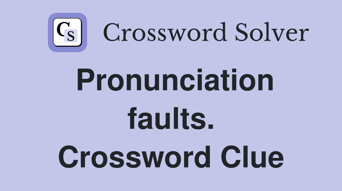 Pronunciation faults. Crossword Clue