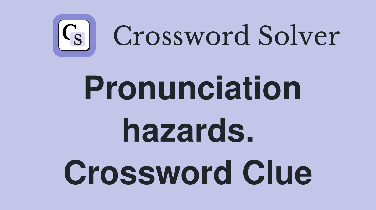 Pronunciation hazards. Crossword Clue
