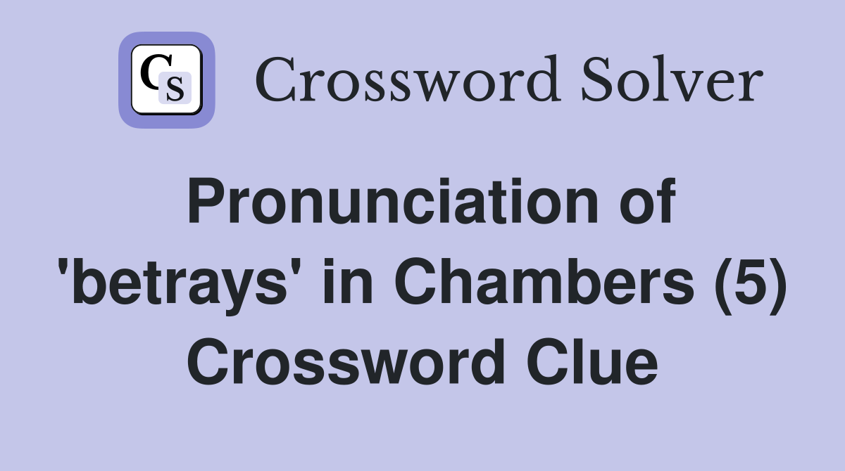 Pronunciation of 'betrays' in Chambers (5) Crossword Clue
