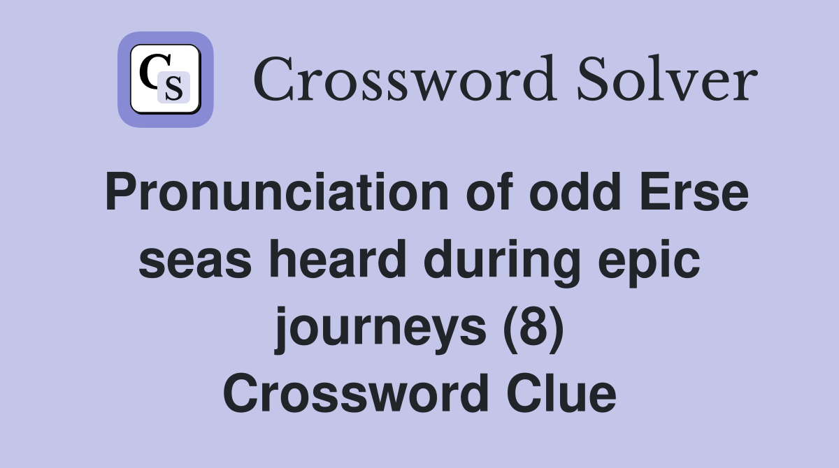 Pronunciation of odd Erse seas heard during epic journeys (8) Crossword Clue