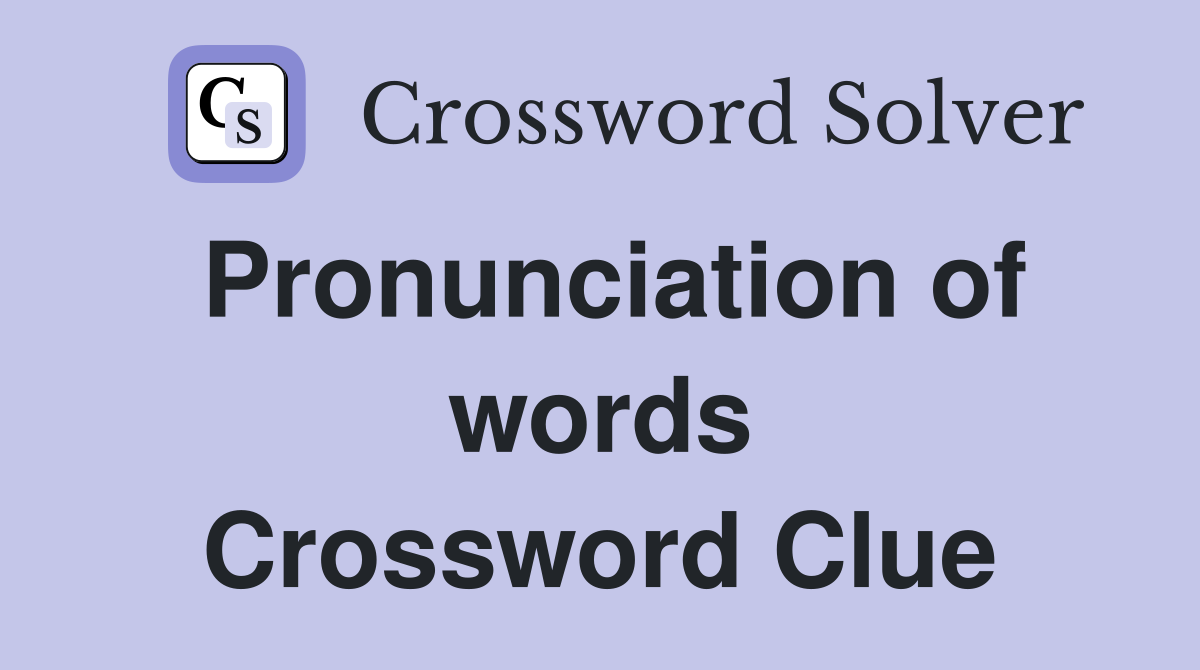 Pronunciation of words Crossword Clue