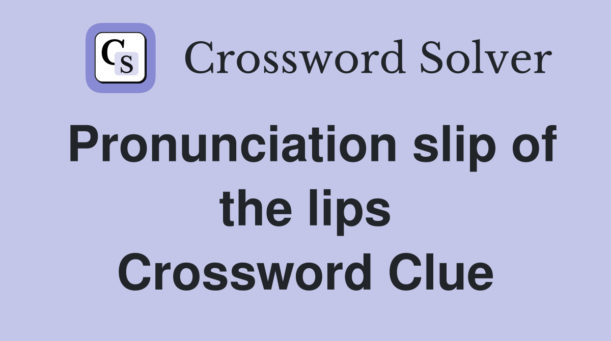Pronunciation slip of the lips Crossword Clue