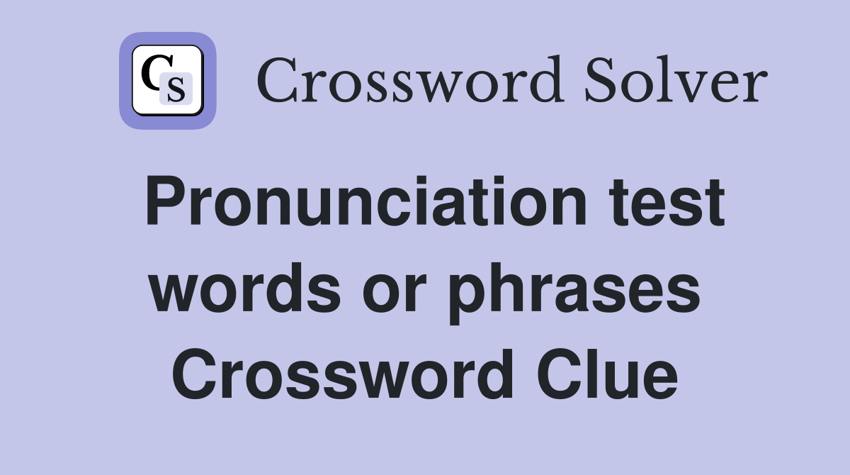 Pronunciation test words or phrases Crossword Clue