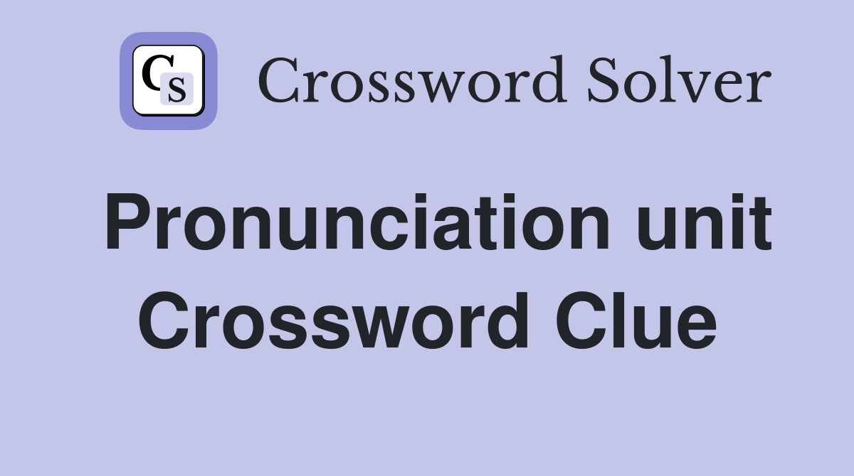 Pronunciation unit Crossword Clue