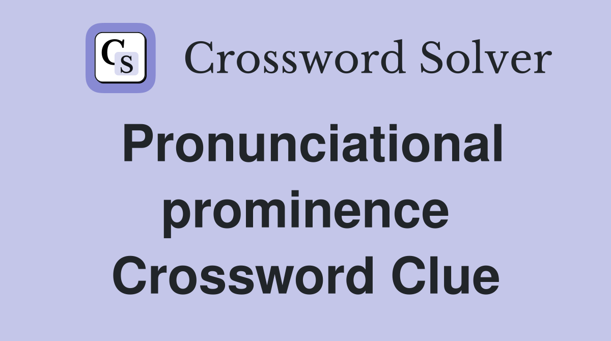 Pronunciational prominence Crossword Clue