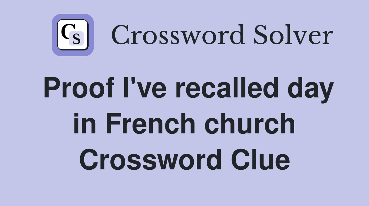 Proof I've recalled day in French church Crossword Clue