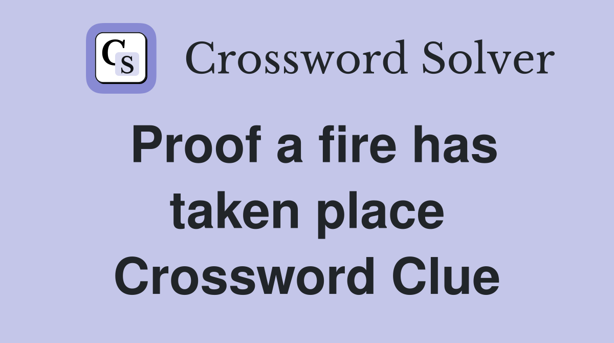 Proof a fire has taken place Crossword Clue