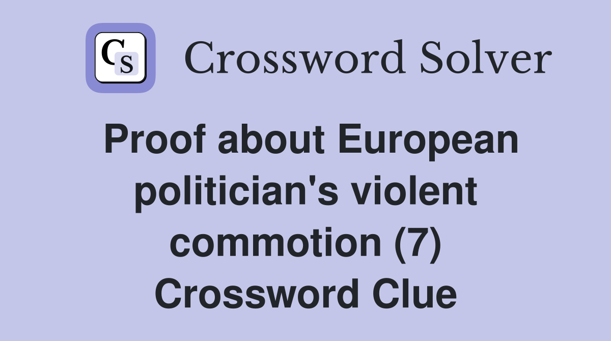 Proof about European politician's violent commotion (7) Crossword Clue