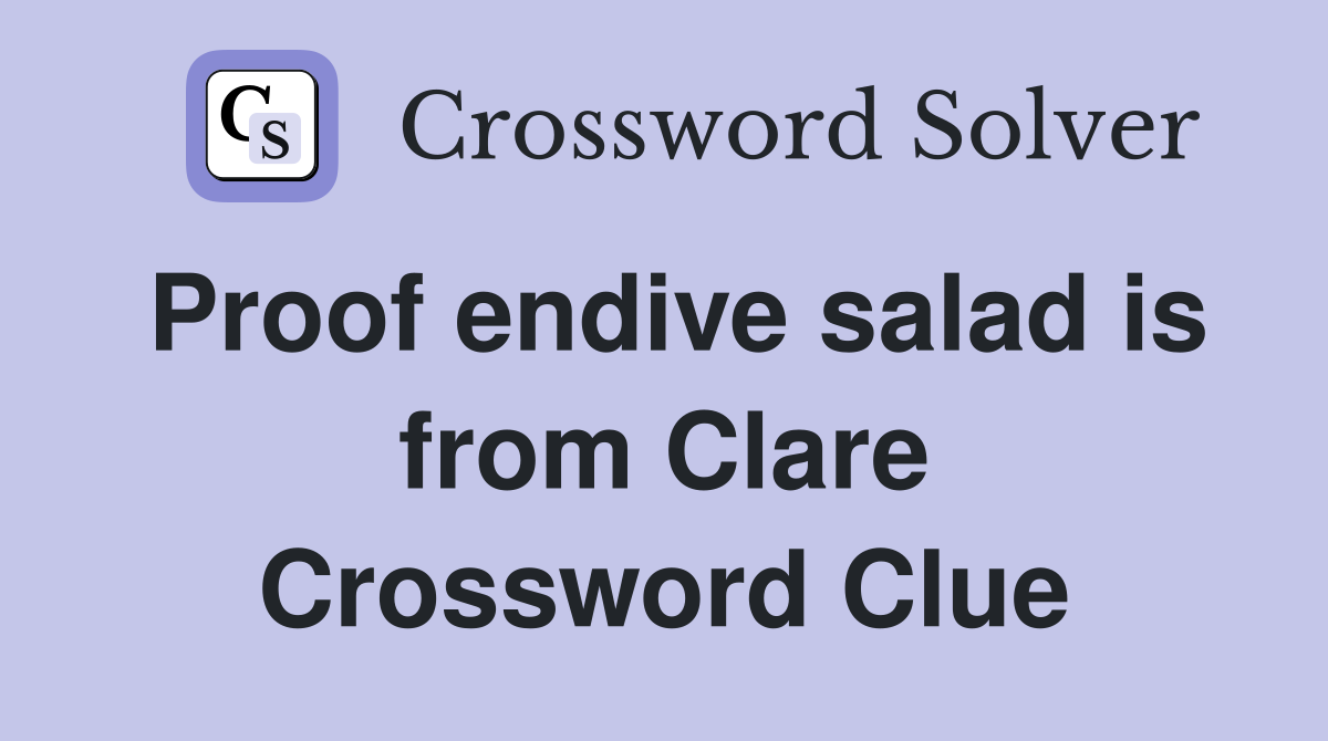Proof endive salad is from Clare Crossword Clue