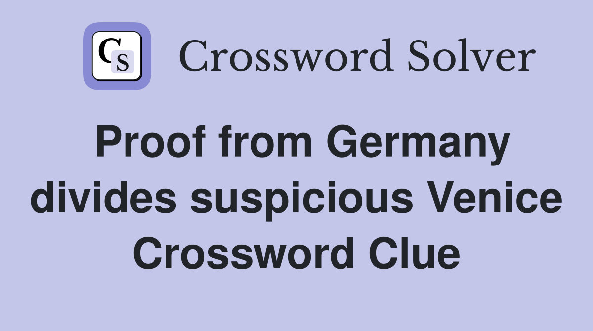 Proof from Germany divides suspicious Venice Crossword Clue