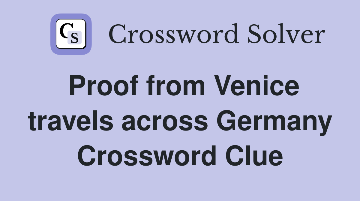 Proof from Venice travels across Germany Crossword Clue