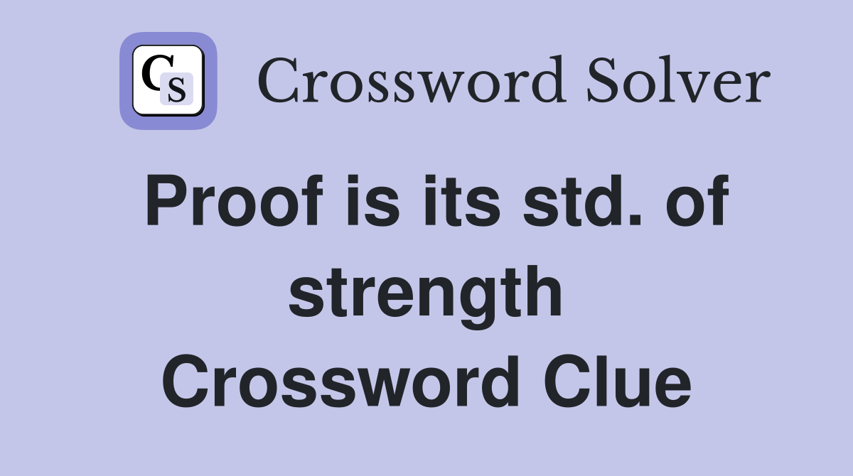 Proof is its std. of strength Crossword Clue