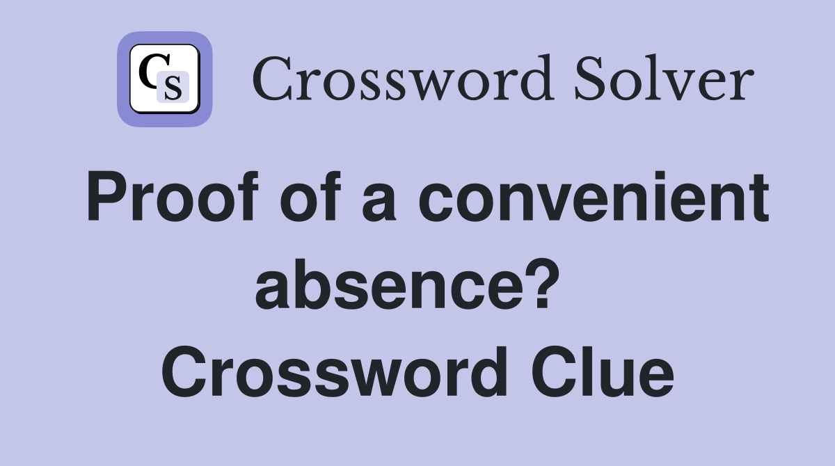 Proof of a convenient absence?  Crossword Clue