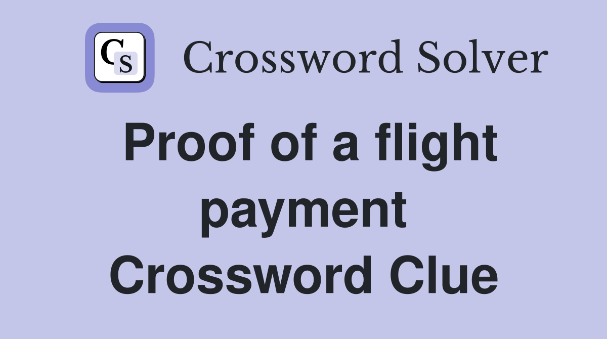 Proof of a flight payment Crossword Clue