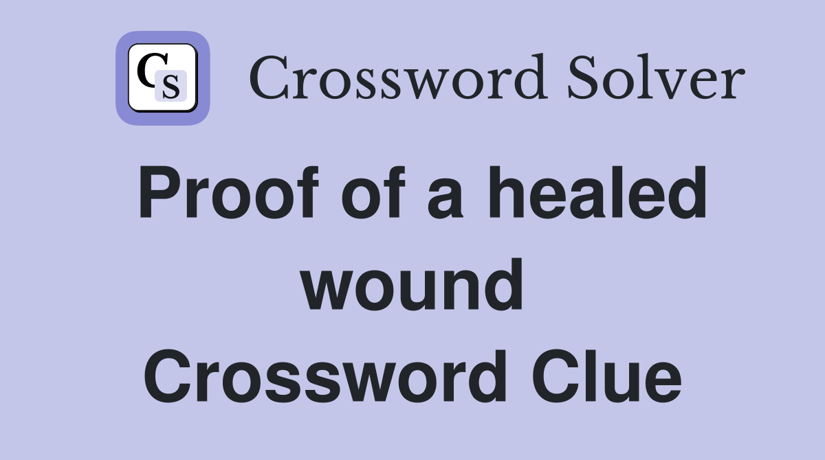 Proof of a healed wound Crossword Clue