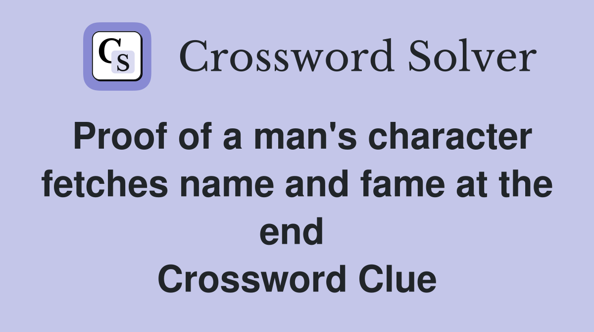 Proof of a man's character fetches name and fame at the end  Crossword Clue