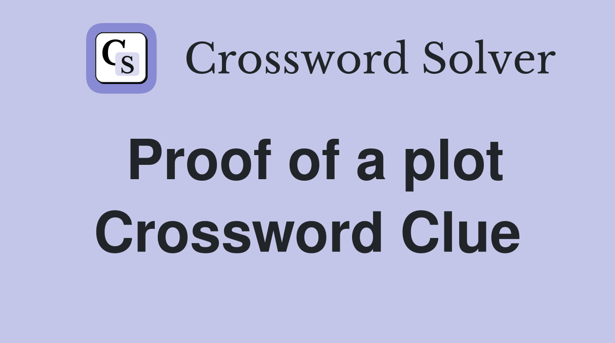 Proof of a plot Crossword Clue