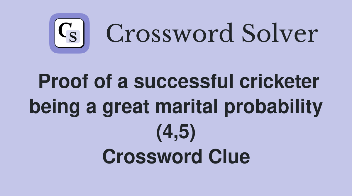 Proof of a successful cricketer being a great marital probability (4,5) Crossword Clue