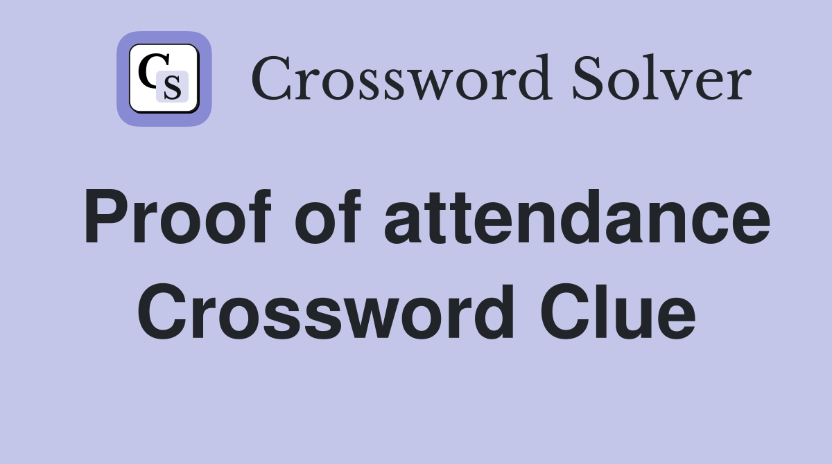 Proof of attendance Crossword Clue