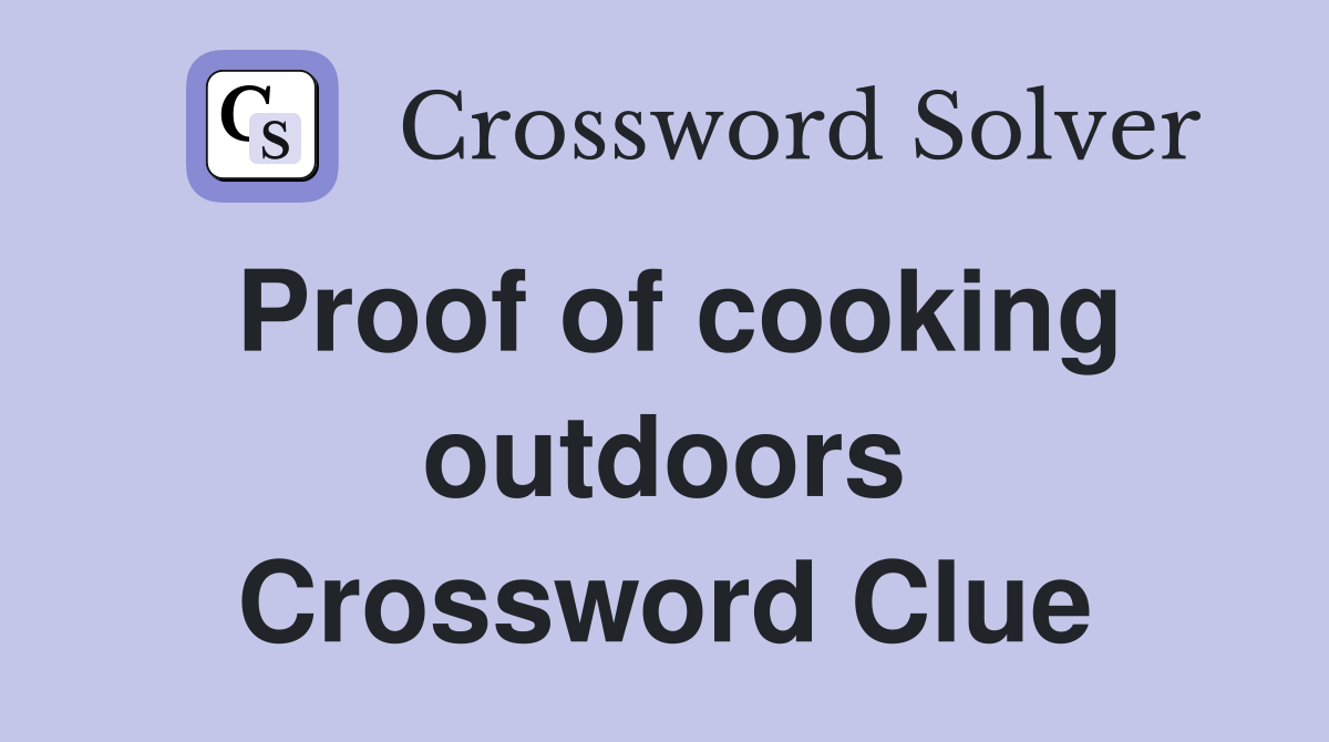 Proof of cooking outdoors Crossword Clue