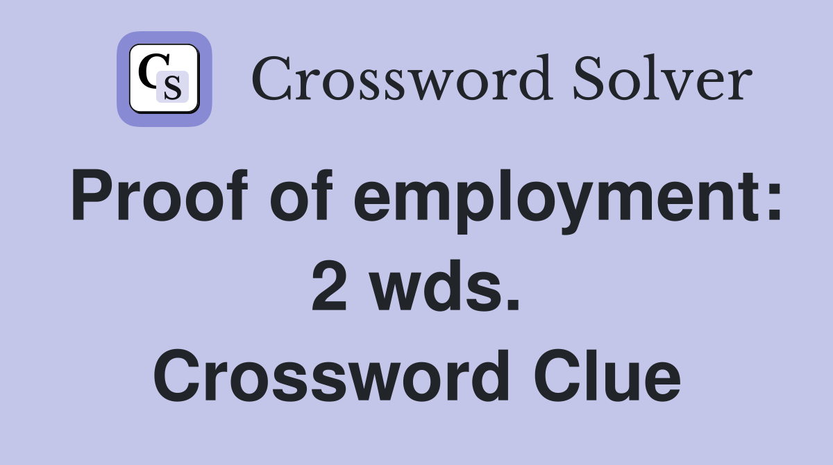 Proof of employment: 2 wds. Crossword Clue