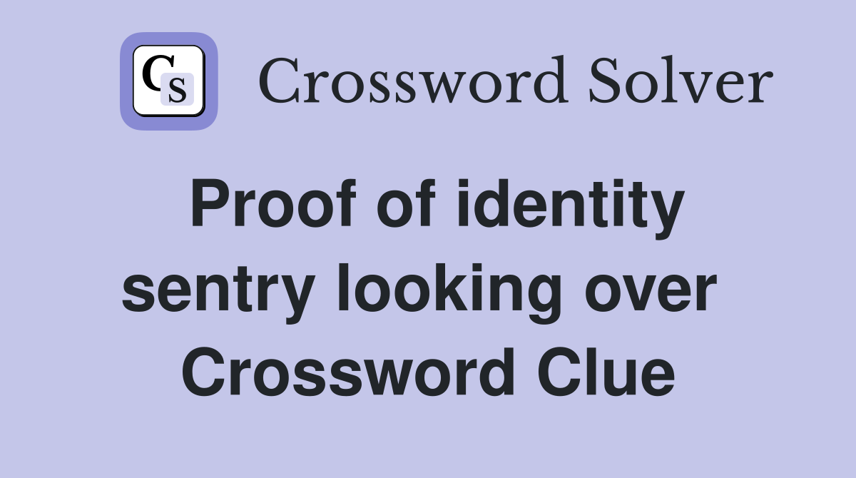 Proof of identity sentry looking over  Crossword Clue