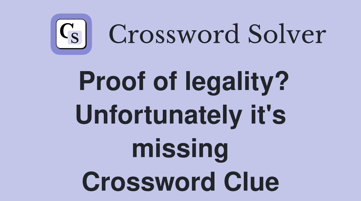 Proof of legality? Unfortunately it's missing Crossword Clue