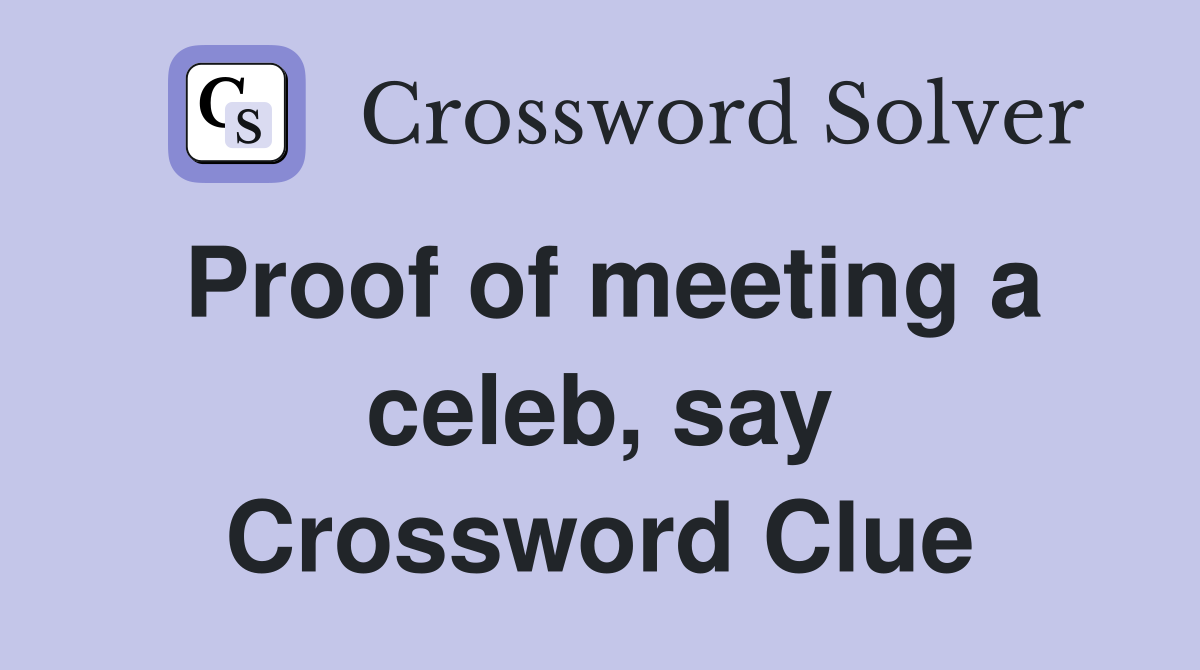 Proof of meeting a celeb, say Crossword Clue