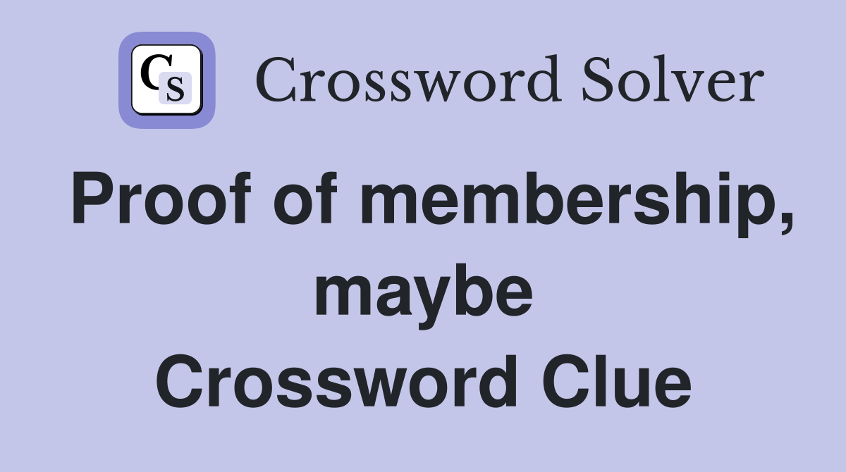 Proof of membership, maybe Crossword Clue