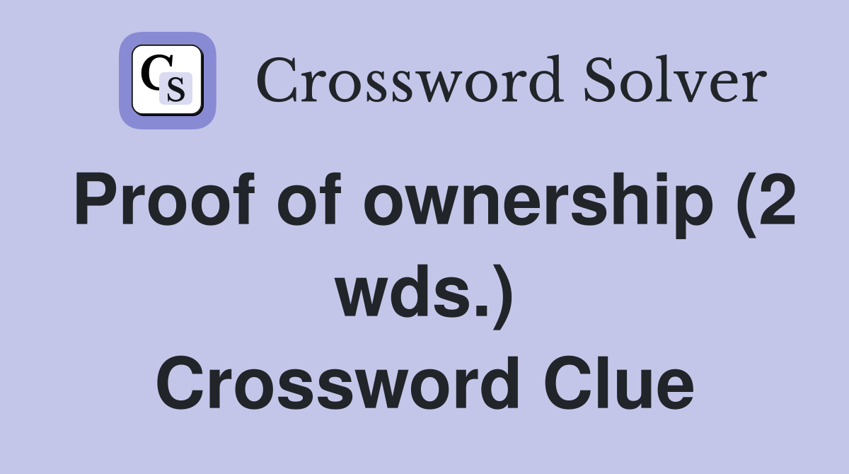 Proof of ownership (2 wds.) Crossword Clue