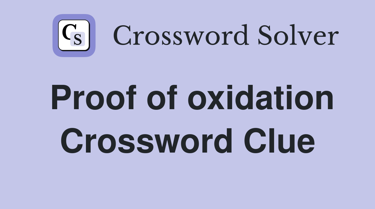 Proof of oxidation Crossword Clue