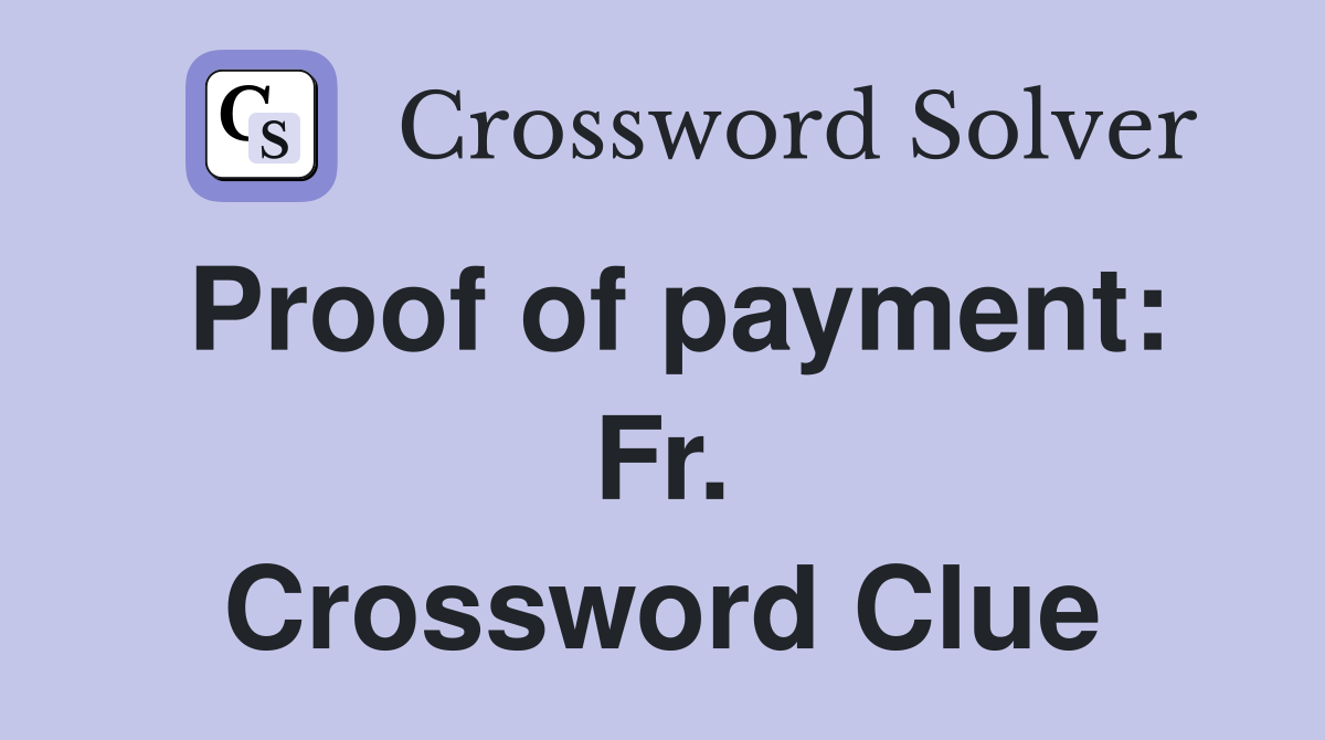 Proof of payment: Fr. Crossword Clue
