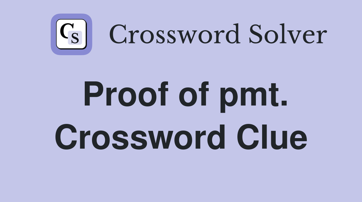 Proof of pmt. Crossword Clue