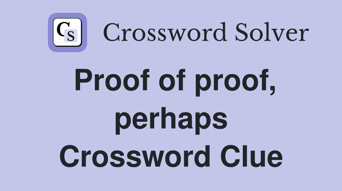 Proof of proof, perhaps Crossword Clue