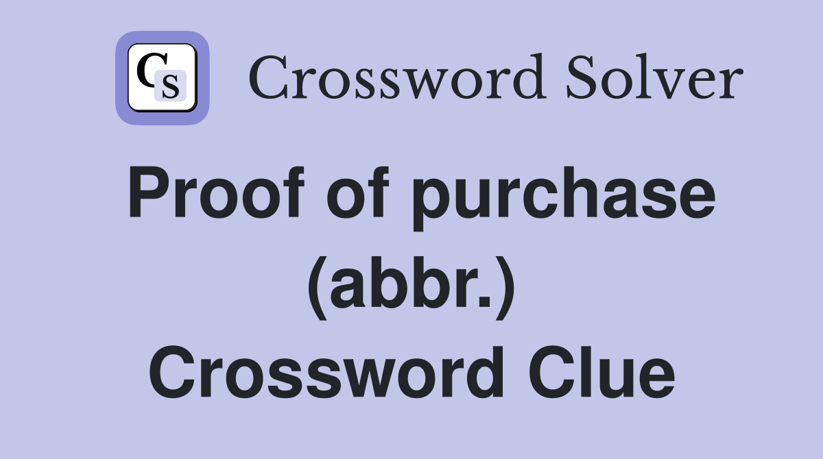 Proof of purchase (abbr.) Crossword Clue