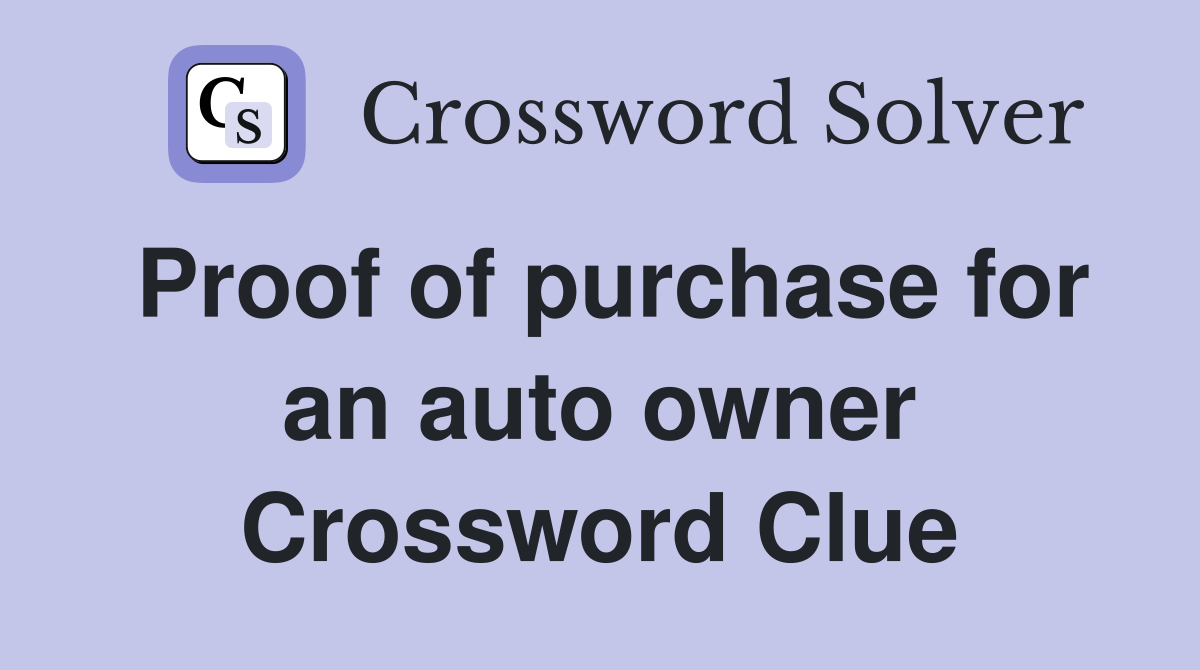 Proof of purchase for an auto owner Crossword Clue