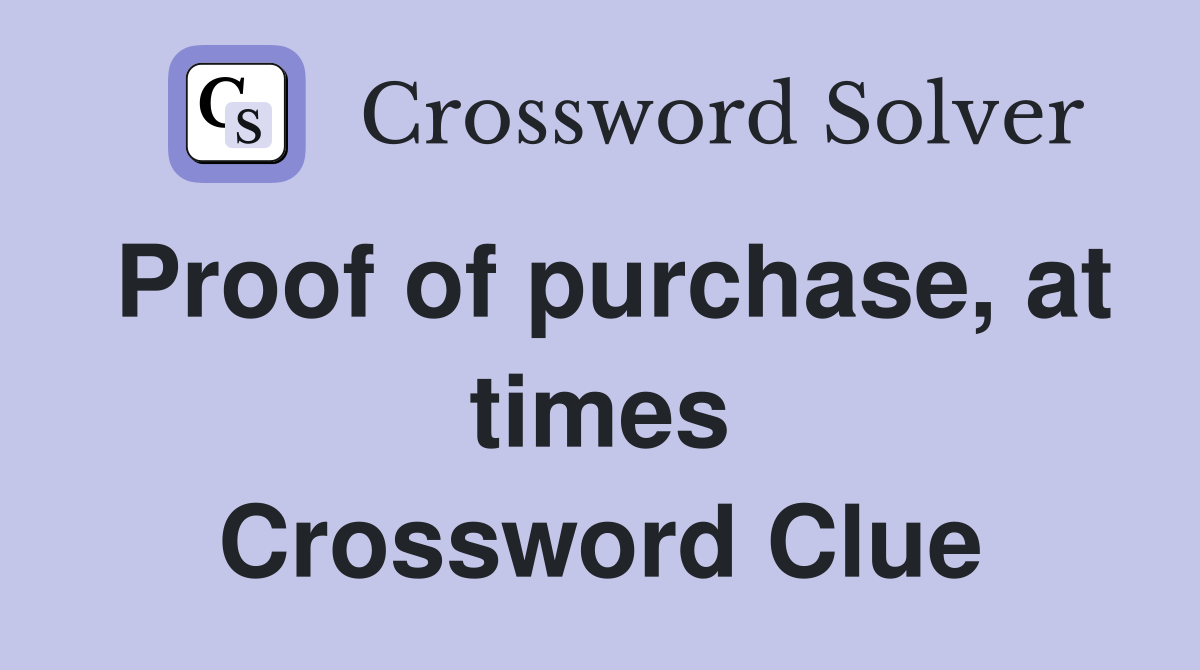 Proof of purchase, at times Crossword Clue